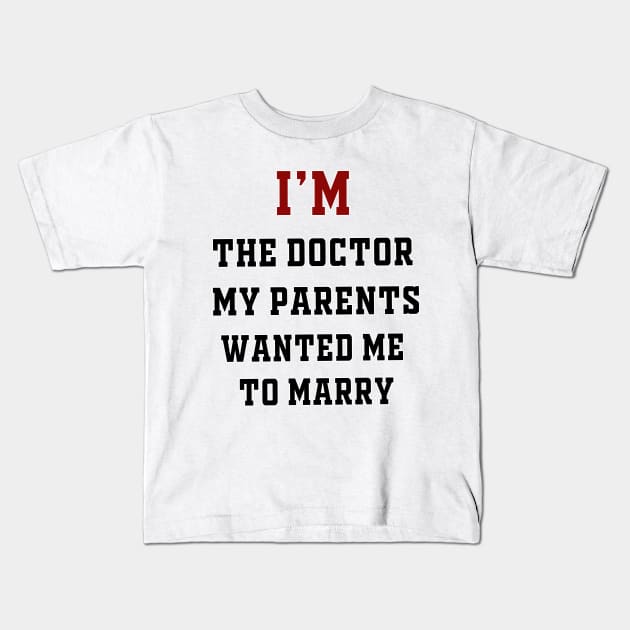 I'm the Doctor My Parents Wanted Me To Marry Kids T-Shirt by IronLung Designs